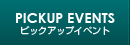 PICKUP EVENT ピックアップイベント